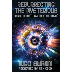 Resurrecting the Mysterious: Ingo Swann's 'Great Lost Work' -- Ingo Swann